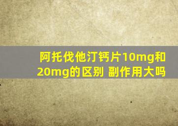 阿托伐他汀钙片10mg和20mg的区别 副作用大吗